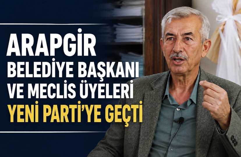 Arapgir Belediye Başkanı ve Meclis Üyeleri Yeni Parti’ye geçti